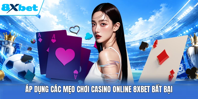 Áp dụng các mẹo chơi Casino online 8XBET bất bại