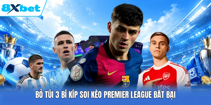 Bỏ túi 3 bí kíp soi kèo Premier League bất bại