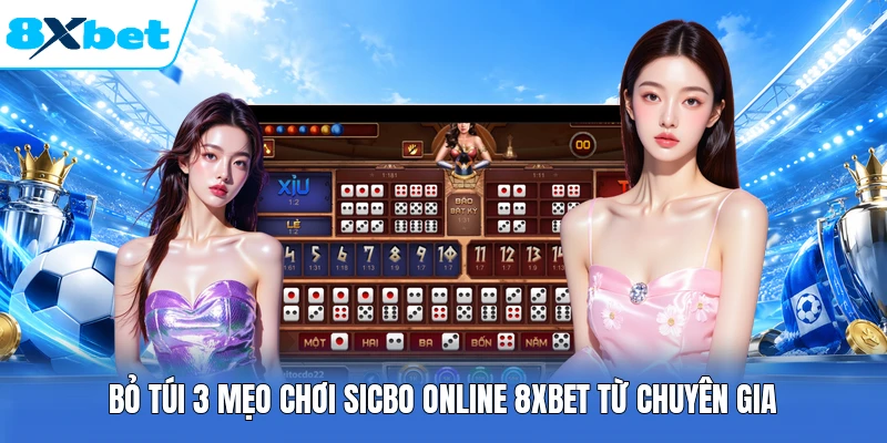 Bỏ túi 3 mẹo chơi Sicbo Online 8XBET từ chuyên gia