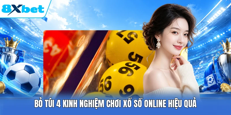 Bỏ túi 4 kinh nghiệm chơi xổ số online hiệu quả