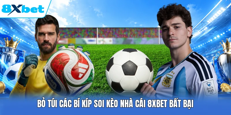 Bỏ túi các bí kíp soi kèo nhà cái 8XBET bất bại