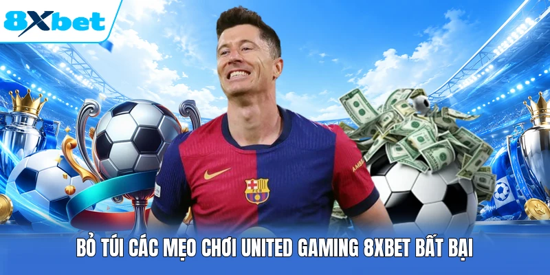 Bỏ túi các mẹo chơi United Gaming 8XBET bất bại