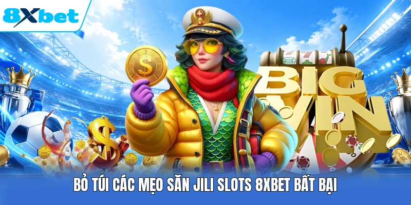 Bỏ túi các mẹo săn JILI Slots 8XBET bất bại