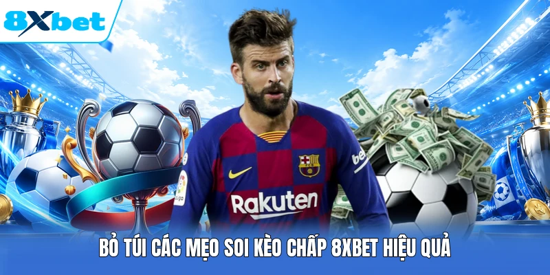 Bỏ túi các mẹo soi kèo chấp 8XBET hiệu quả