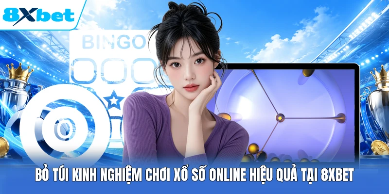 Bỏ Túi Kinh Nghiệm Chơi Xổ Số Online Hiệu Quả Tại 8XBET