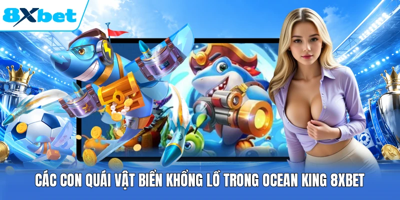 Các con quái vật biển khổng lồ trong Ocean King 8XBET