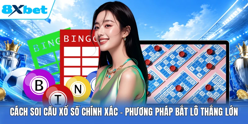 Cách Soi Cầu Xổ Số Chính Xác - Phương Pháp Bắt Lô Thắng Lớn