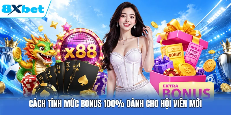 Cách tính mức bonus 100% dành cho hội viên mới