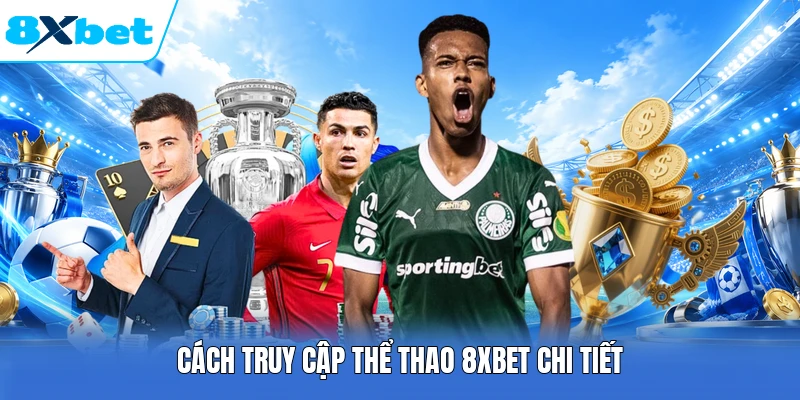 Cách truy cập thể thao 8XBET chi tiết