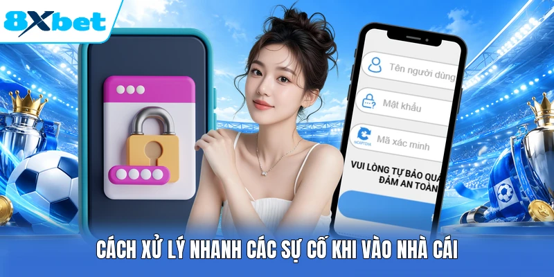 Cách xử lý nhanh các sự cố khi vào nhà cái
