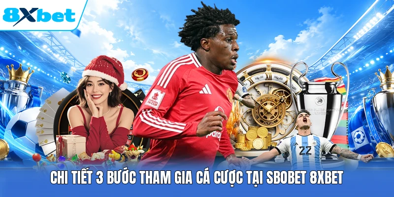 Chi tiết 3 bước tham gia cá cược tại SBOBET 8XBET