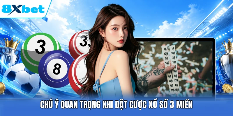 Chú ý quan trọng khi đặt cược xổ số 3 miền