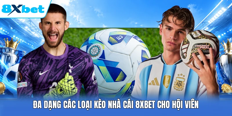 Đa dạng các loại kèo nhà cái 8XBET cho hội viên