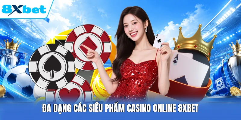 Đa dạng các siêu phẩm Casino online 8XBET
