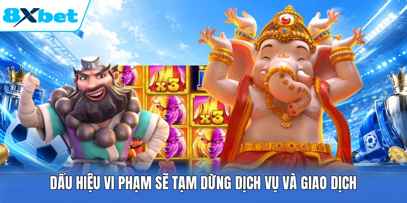 Dấu hiệu vi phạm sẽ tạm dừng dịch vụ và giao dịch