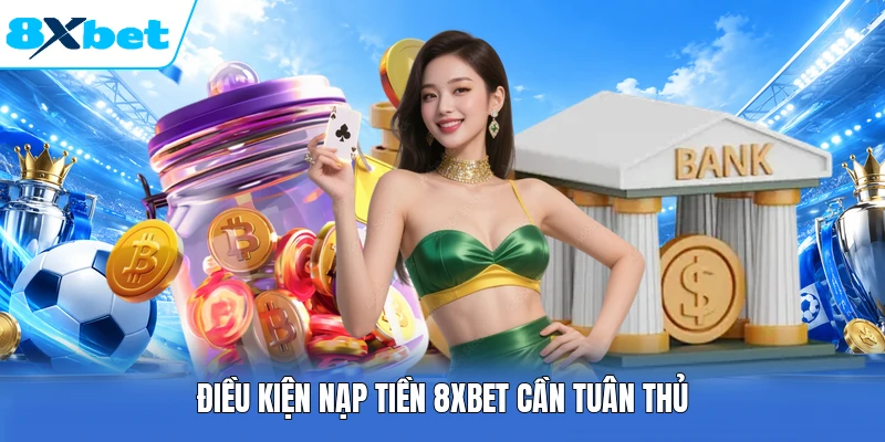 Điều kiện nạp tiền 8XBET cần tuân thủ