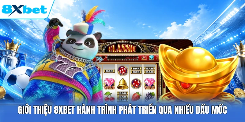 Giới thiệu 8XBET hành trình phát triển qua nhiều dấu mốc