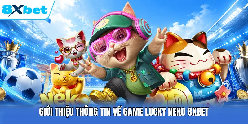 Giới thiệu thông tin về game Lucky Neko 8XBET