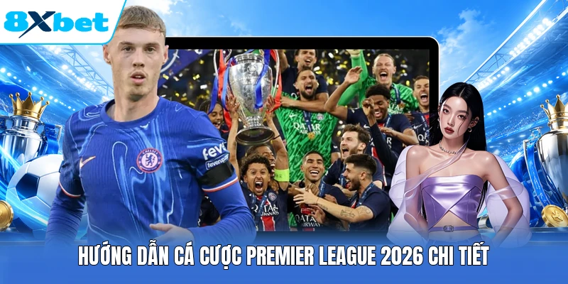Hướng dẫn cá cược Premier League 2026 chi tiết