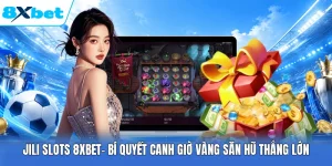 JILI Slots 8XBET| Bí Quyết Canh Giờ Vàng Săn Hũ Thắng Lớn