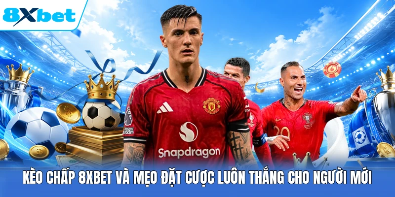 Kèo Chấp 8XBET Và Mẹo Đặt Cược Luôn Thắng Cho Người Mới