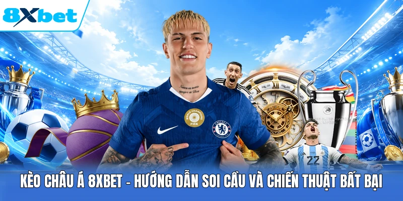 Kèo châu Á 8XBET - Hướng Dẫn Soi Cầu Và Chiến Thuật Bất Bại