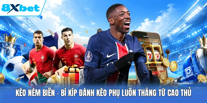Kèo Ném Biên – Bí Kíp Đánh Kèo Phụ Luôn Thắng Từ Cao Thủ