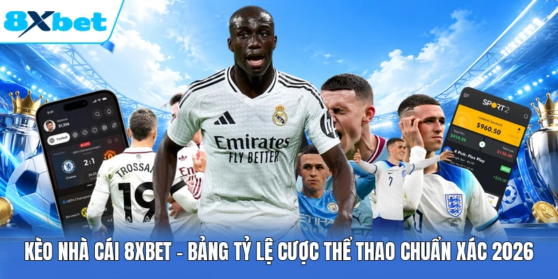 Kèo Nhà Cái 8XBET | Bảng Tỷ Lệ Cược Thể Thao Chuẩn Xác 2026