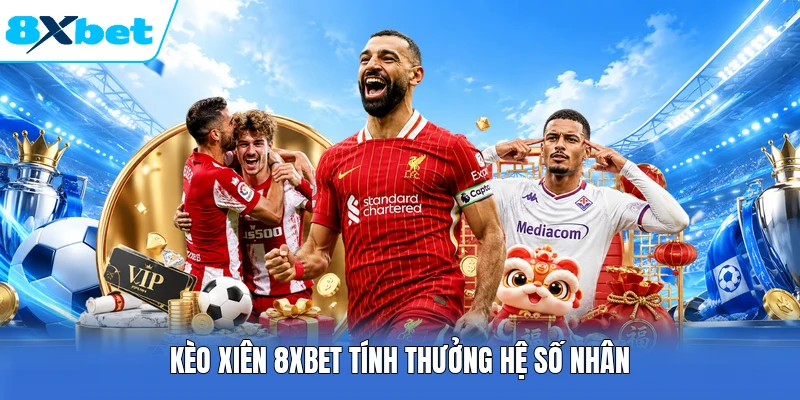 Kèo xiên 8XBET tính thưởng hệ số nhân