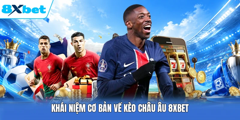 Khái niệm cơ bản về kèo châu Âu 8XBET