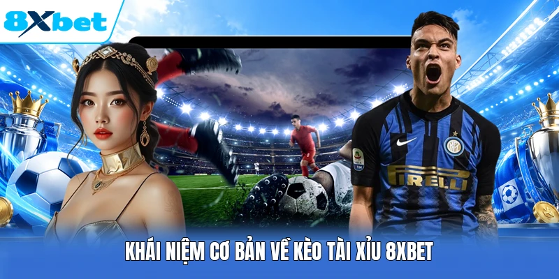 Khái niệm cơ bản về kèo tài xỉu 8XBET