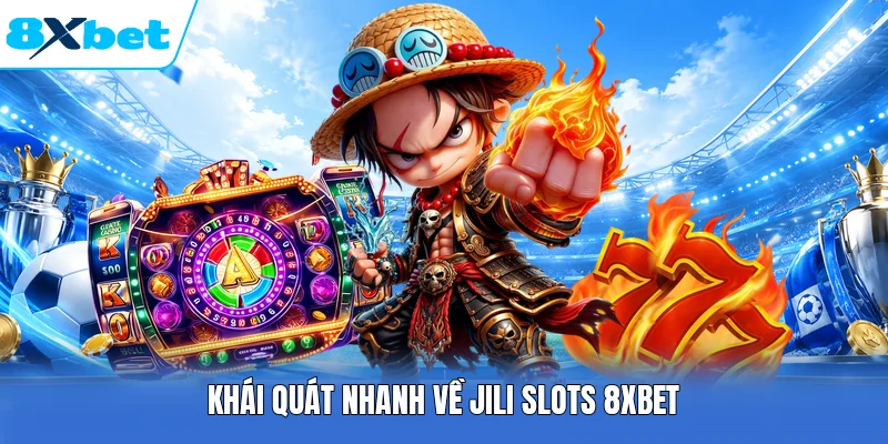 Khái quát nhanh về JILI Slots 8XBET