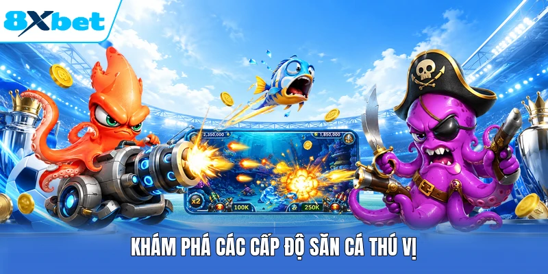 Khám phá các cấp độ săn cá thú vị