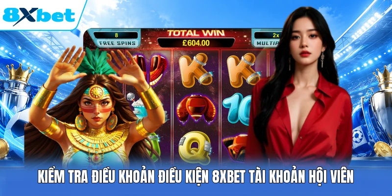 Kiểm tra điều khoản điều kiện 8XBET tài khoản hội viên