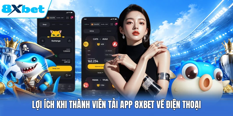 Lợi ích khi thành viên tải app 8XBET về điện thoại