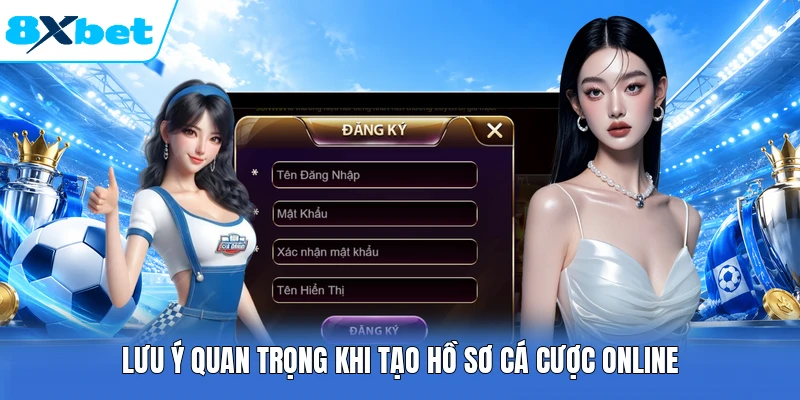 Lưu ý quan trọng khi tạo hồ sơ cá cược online