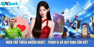 Miễn Trừ Trách Nhiệm 8XBET - Phạm Vi Và Quy Định Cần Biết