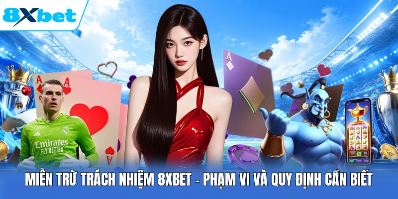 Miễn Trừ Trách Nhiệm 8XBET - Phạm Vi Và Quy Định Cần Biết