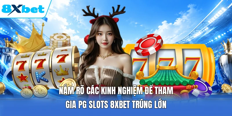 Nắm rõ các kinh nghiệm để tham gia PG slots 8XBET trúng lớn