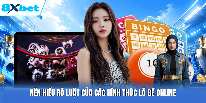 Nên hiểu rõ luật của các hình thức lô đề online