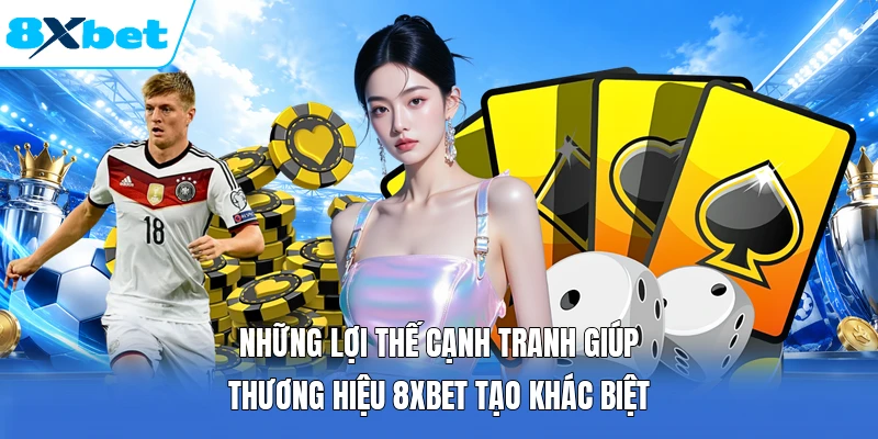Những lợi thế cạnh tranh giúp thương hiệu 8XBET tạo khác biệt