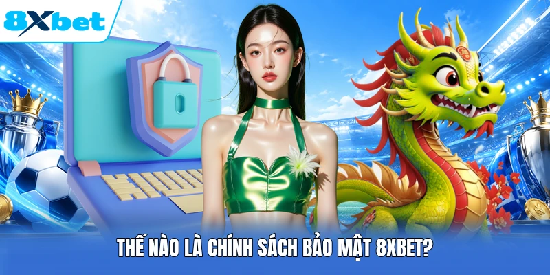 Thế nào là chính sách bảo mật 8XBET?