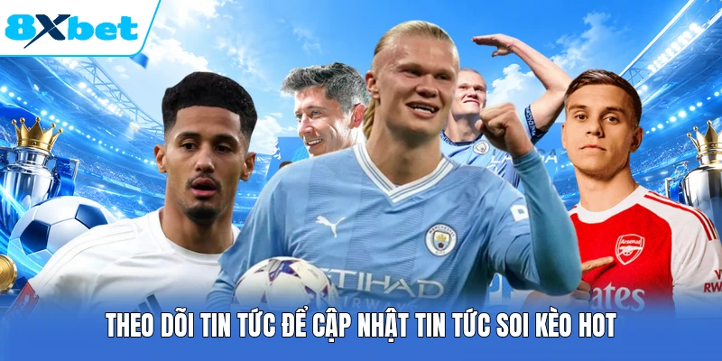 Theo dõi tin tức để cập nhật tin tức soi kèo hot