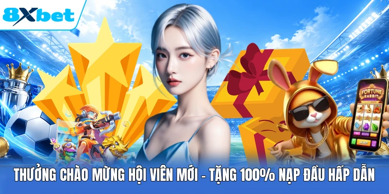Thưởng Chào Mừng Hội Viên Mới | Tặng 100% Nạp Đầu Hấp Dẫn