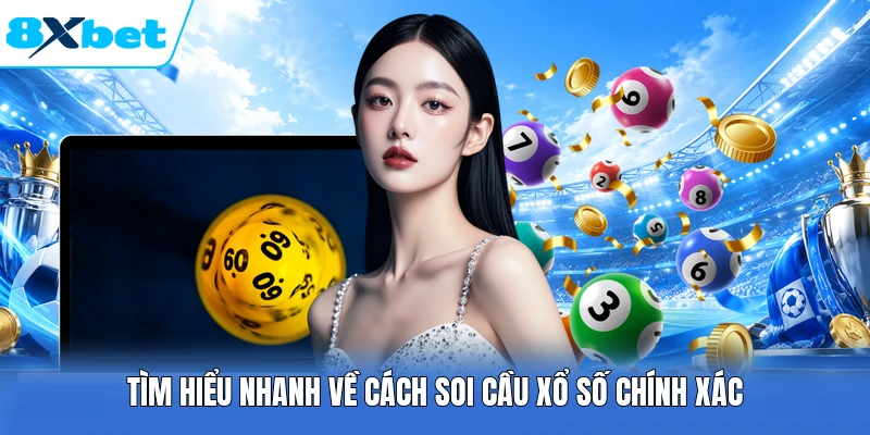 Tìm hiểu nhanh về cách soi cầu xổ số chính xác