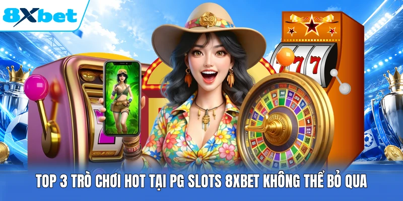 Top 3 trò chơi hot tại PG slots 8XBET không thể bỏ qua