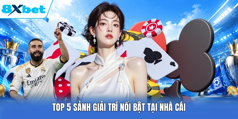 Top 5 sảnh giải trí nổi bật tại nhà cái