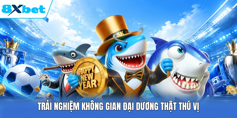 Trải nghiệm không gian đại dương thật thú vị