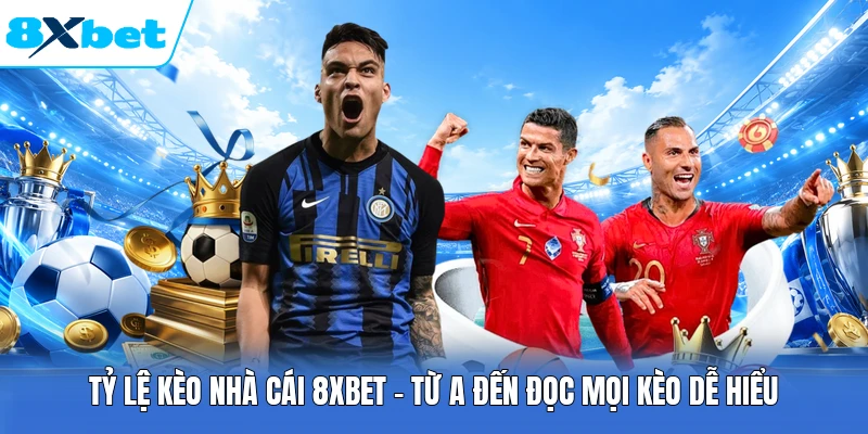 Tỷ Lệ Kèo Nhà Cái 8XBET - Từ A Đến Đọc Mọi Kèo Dễ Hiểu