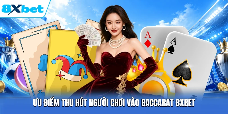 Ưu điểm thu hút người chơi vào Baccarat 8XBET